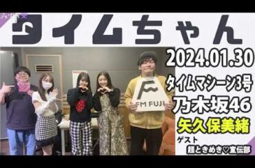 タイムちゃん- 乃木坂46 - 矢久保美緒ラジオ- 2024.01.30