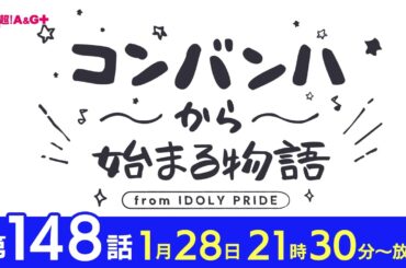 コンバンハから始まる物語　第148話　2024年1月28日配信【IDOLY PRIDE/アイプラ