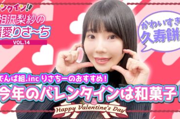 でんぱ組.inc 相沢梨紗のおすすめ！今年のバレンタインは“和菓子”推し⁉︎【偏愛りさ～ち VOL.14】