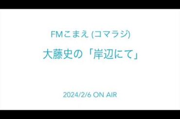 FMこまえ（コマラジ）大藤史の「岸辺にて」2024/2/6 ON AIR
