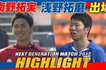 【2012年大会ハイライト】南野拓実、浅野拓磨出場！ ｜ NEXT GENERATION MATCH