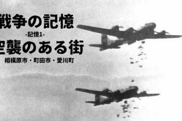 ＜戦争の記憶＞記憶1　空襲のある街ー相模原市・町田市・愛川町ー