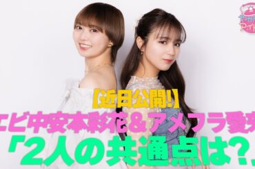 【近日公開！】エビ中安本彩花＆アメフラ愛来　「２人の共通点は？」