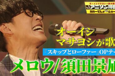 【スキップとローファー】須田景凪の「メロウ」をオーイシマサヨシがフル尺カバー！【アニソン神曲カバーでしょdeショー‼︎】