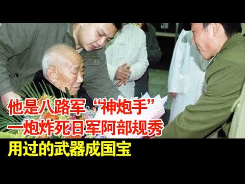 他是八路军“神炮手”,一炮炸死日军阿部规秀,用过的武器成国宝【揭秘·精编】 他是八路军“神炮手”,一炮炸死日军阿部规秀,用过的武器成国宝【揭秘·精编】