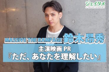 MA55IVE THE RAMPAGE鈴木昂秀 主演映画『ただ、あなたを理解したい』PR