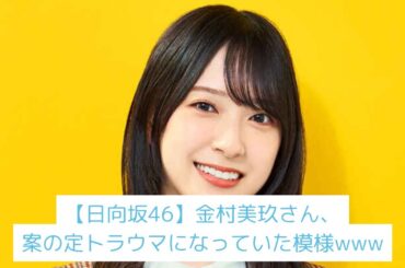 【日向坂46】金村美玖さん、案の定○○○○になっていた模様