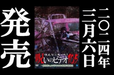 ほんとにあった！呪いのビデオ105　2024.3.6リリース