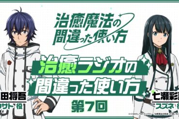 【ゲスト：七瀬彩夏】#07「治癒ラジオの間違った使い方」｜TVアニメ『治癒魔法の間違った使い方』公式WEBラジオ