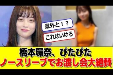 橋本環奈、ぴたぴたノースリーブでお渡し会大絶賛 #パワー美女芸能ch #エンタメパーク #2ch