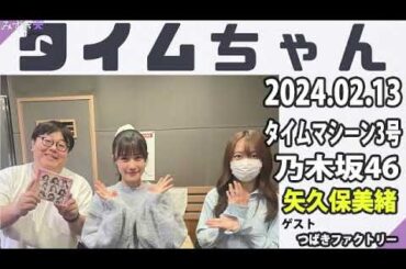 タイムちゃん- 乃木坂46 - 矢久保美緒ラジオ- 2024.02.13