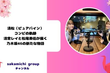 清松（ピュアパイン）コンビの軌跡: 清宮レイと松尾美佑が描く乃木坂46の新たな物語