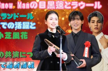 Snow Manの目黒蓮とラウール、エランドール賞での活躍と小芝風花との共演について最新情報！