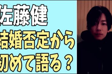 佐藤健　35歳結婚否定をしてから初めて今後を語る？