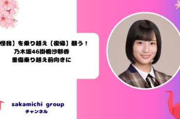 【怪我】を乗り越え【復帰】願う！ 乃木坂46掛橋沙耶香、重傷乗り越え前向きに