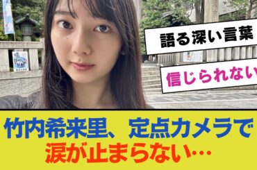 【感動】竹内希来里、定点カメラで語る深い言葉「涙が止まらない…」