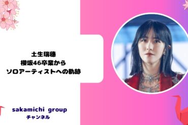 土生瑞穗 - 櫻坂46卒業からソロアーティストへの軌跡