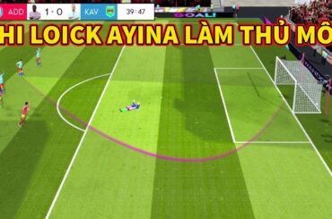 Thử thách Loick Ayina làm thủ môn Dream League Soccer 2024