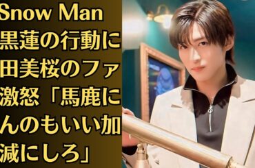 Snow Man目黒蓮の行動に今田美桜のファン激怒「馬鹿にすんのもいい加減にしろ」目黒、目元に「キラキラつけた」　26歳最終日のインスタ投稿は真紅のスーツで自撮り