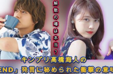 キンプリ髙橋海人の「END」発言に秘められた衝撃の意味！有村架純との関係に大きな波紋| エンタメジャパン