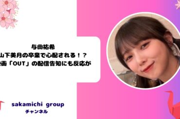 与田祐希、山下美月の卒業で心配される！？映画「OUT」の配信告知にも反応が