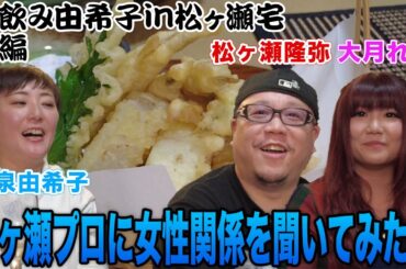 【宅飲み由希子】絶品料理に舌鼓!!松ヶ瀬隆弥プロに女性関係の話を聞いてみたw[出演:和泉由希子、松ヶ瀬隆弥、大月れみ]【後編】