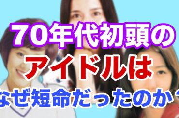 クイズ昭和アイドル番外編 70年代初頭のアイドルはなぜ短命に終わったのか？