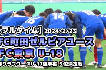 【フルタイム】FC町田ゼルビアユース vs FC東京U-18【都ユース新人戦.3決】2024/02/23