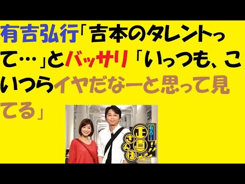 有吉弘行「吉本のタレントって…」とバッサリ 「いっつも、こいつらイヤだなーと思って見てる」#有吉弘行#小杉竜一#坂下千里子#生野陽子#黒いソファーにガラステーブル 有吉弘行「吉本のタレントって…」とバッサリ 「いっつも、こいつらイヤだなーと思って見てる」#有吉弘行#小杉竜一#坂下千里子#生野陽子#黒いソファーにガラステーブル