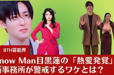 【 Snow Man目黒蓮】 Snow Man目黒蓮の「熱愛発覚」、新事務所が警戒するワケとは？今田美桜との関係に影響？【BTH芸能界】