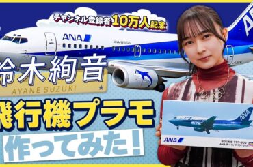 【造形美】鈴木絢音がボーイングのプラモデルに挑戦！飛行機愛が止まらないッ!!【おとなの秘密基地】