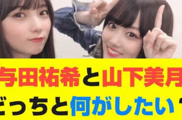 【乃木坂46】与田祐希と山下美月どっちと何がしたい？
