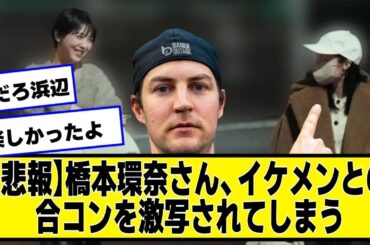 【悲報】橋本環奈さん、浜辺美波さん、イケメンとの合コンを激写されてしまう【ネットの反応】#美女bra