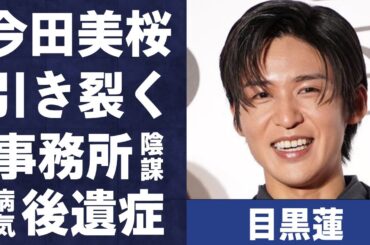 目黒蓮と今田美桜との間を事務所が引き裂こうとしている実態…病気で倒れて今なお苦しむ“後遺症”に言葉を失う…岩本照と不仲でSnowMan分裂の真相に驚きを隠せない…