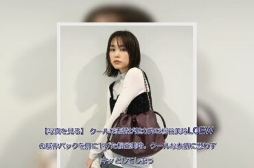 新着- 桐谷美玲、クールな表情にドキドキ！LOEWEの新作フラメンコ パースをかっこよくアピール