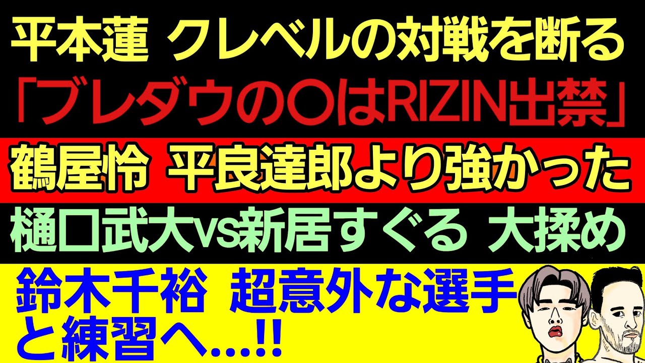 〇平本蓮 クレベルのオファーを断る&暴露「ブレイキングダウンの⚫⚫がRIZIN出禁になった」〇鶴屋怜 平良達郎より強かった〇樋口武大vs新居すぐる〇太田忍「朝倉海と練習したい」〇鈴木千裕 意外な選手と 〇平本蓮 クレベルのオファーを断る&暴露「ブレイキングダウンの⚫⚫がRIZIN出禁になった」〇鶴屋怜 平良達郎より強かった〇樋口武大vs新居すぐる〇太田忍「朝倉海と練習したい」〇鈴木千裕 意外な選手と
