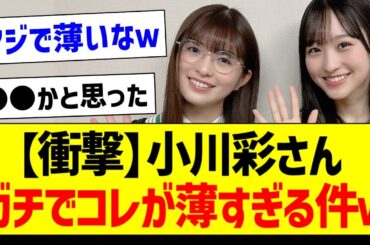 【衝撃】小川彩さん、ガチでコレが薄すぎる件ｗ【乃木坂46・坂道オタク反応集・一ノ瀬美空】