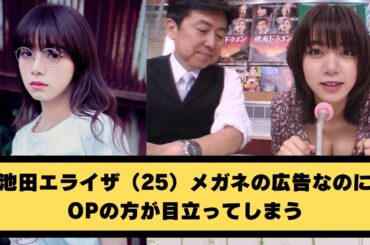 池田エライザさん（25）メガネの広告なのにOPの方が目立ってしまう【ネットの反応】
