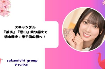 スキャンダル『彼氏』『悪口』乗り越えて：清水理央：甲子園の顔へ！