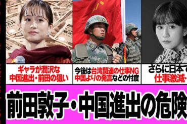 前田敦子の中国進出が”危険に満ちている”理由に絶句…AKB48の神7として君臨していた元アイドルがチャイナマネーに目が眩む…日本番組・台湾が出禁、中国寄りの発言が増える破滅の道が…【芸能】