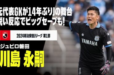 【川島永嗣（ジュビロ磐田）】元・日本代表GKが14年ぶりにJの舞台でプレー！鋭い反応からのビッグセーブに正確なフィードなど健在ぶり披露！｜2024明治安田J1第1節 磐田×神戸