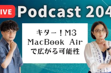 【Podcast Live】ep.204：キター！M3 MacBook Airで広がる可能性