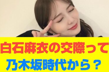 【乃木坂46】白石麻衣の交際って乃木坂時代から？