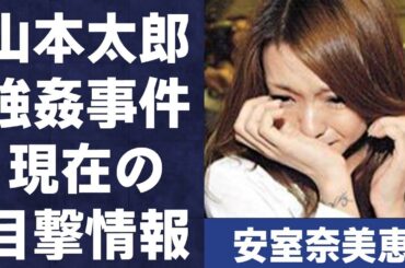 安室奈美恵が山本太郎に“犯された”真相…現在の目撃情報や年収に言葉を失う…「Hero」でも有名な元歌手の極秘再婚に驚きを隠せない…
