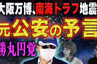 【予言】元公安警察が警告、勝丸円覚の直近の怖い予測！万博と巨大地震で…