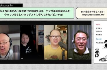 【土曜13時】西川善司の中学生時代の同級生は今、デジタル地図屋さんをやっているらしいのでゲストに呼んでみたバビンチョ! 　ゲスト：大久保貴之さん #backspacefm #543