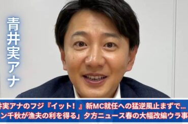青井実アナのフジ『イット！』新MC就任への猛逆風止まずで…「ホラン千秋が漁夫の利を得る」夕方ニュース春の大幅改編ウラ事情