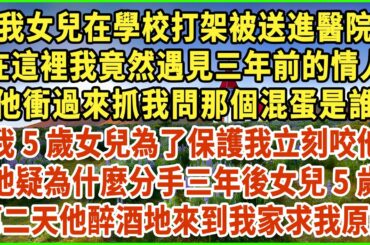 我女兒在學校打架被送進醫院！在這裡我竟然遇見三年前的情人！他衝過來抓我問那個混蛋是誰！我5歲女兒為了保護我立刻咬他！他疑為什麼分手三年後女兒5歲！第二天他醉酒地來到我家求我原諒！#生活經驗 #情感故事