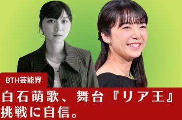 【上白石萌歌と上白石萌音】上白石萌歌、舞台『リア王』での挑戦に自信。「今の感覚が共感されると信じています」とコメント。【BTH芸能界】