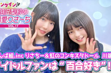 でんぱ組.inc 相沢梨紗＆虹コン 川端優「アイドルファンは“百合好き”の素質あり！」おすすめの“百合”作品をご紹介！【偏愛りさ～ち VOL.17】